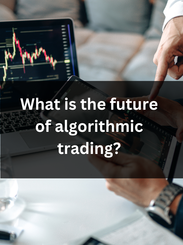 What is the future of algorithmic trading?